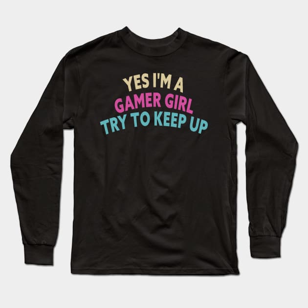 Yes I'm A Gamer Girl Try To Keep Up Funny Quote Design Long Sleeve T-Shirt by shopcherroukia